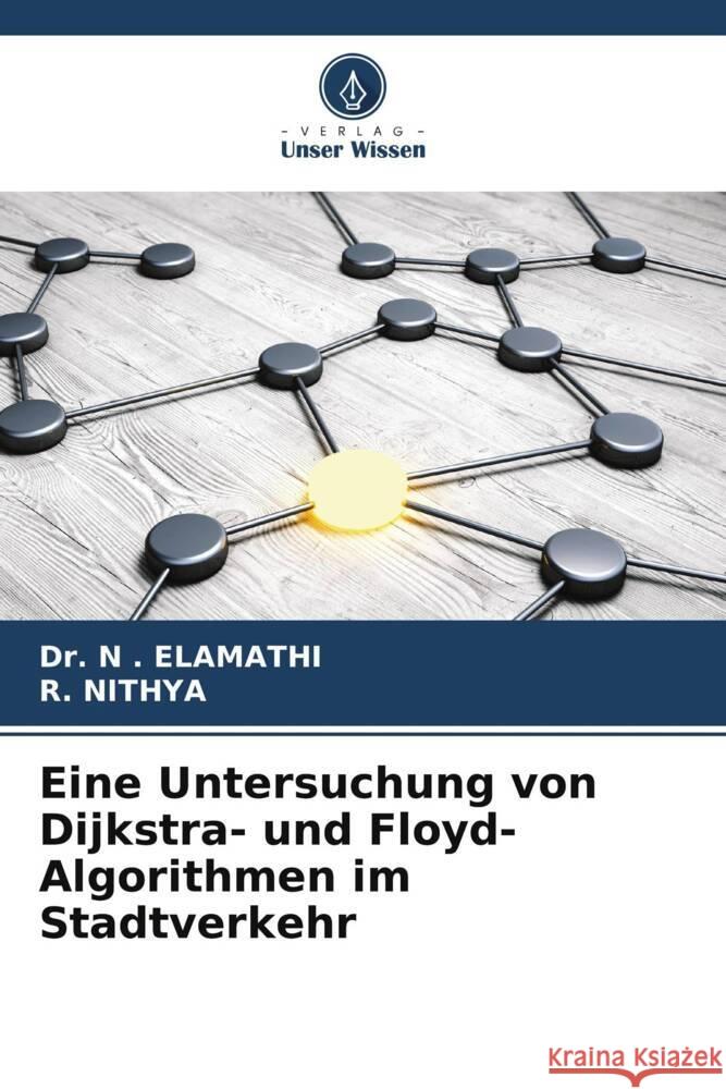 Eine Untersuchung von Dijkstra- und Floyd-Algorithmen im Stadtverkehr ELAMATHI, Dr. N ., Nithya, R. 9786205173558 Verlag Unser Wissen - książka