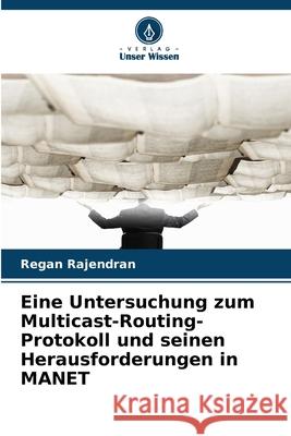 Eine Untersuchung zum Multicast-Routing-Protokoll und seinen Herausforderungen in MANET Rajendran, Regan 9786202362115 Verlag Unser Wissen - książka