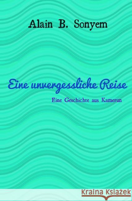 Eine unvergessliche Reise : Eine Geschichte aus Kamerun Sonyem, Alain Belmond 9783741828874 epubli - książka