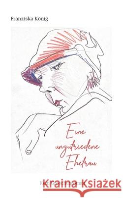 Eine unzufriedene Ehefrau: Kein Groschenroman Franziska K?nig 9783819248405 Bod - Books on Demand - książka