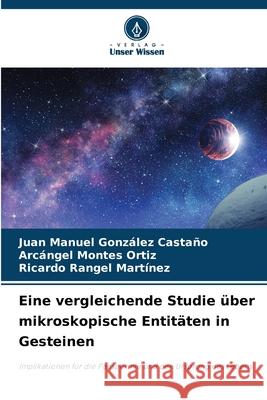 Eine vergleichende Studie über mikroskopische Entitäten in Gesteinen González Castaño, Juan Manuel, Montes Ortiz, Arcángel, Rangel Martínez, Ricardo 9786202355278 Verlag Unser Wissen - książka
