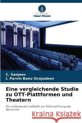 Eine vergleichende Studie zu OTT-Plattformen und Theatern C Sanjeev I Parvin Banu Sirajudeen  9786206247555 Verlag Unser Wissen - książka