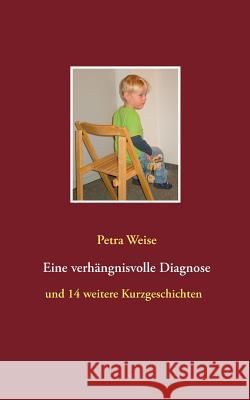 Eine verhängnisvolle Diagnose: und 14 andere Geschichten Petra Weise 9783734730962 Books on Demand - książka