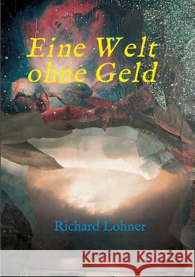 Eine Welt ohne Geld Richard Lohner 9783734541209 Tredition Gmbh - książka