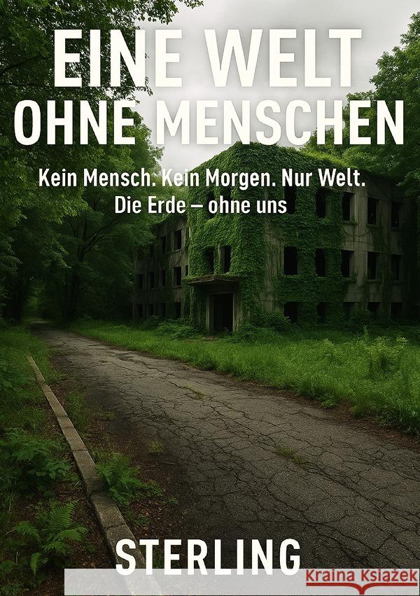 Eine Welt ohne Menschen I Kein Mensch. Kein Morgen. Nur Welt. Die Erde Sterling, Viktor 9783819767609 epubli - książka
