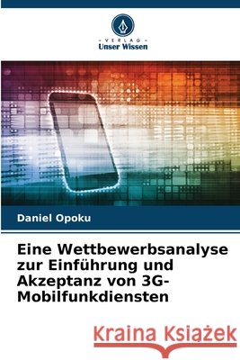 Eine Wettbewerbsanalyse zur Einführung und Akzeptanz von 3G-Mobilfunkdiensten Opoku, Daniel 9786209637575 Verlag Unser Wissen - książka