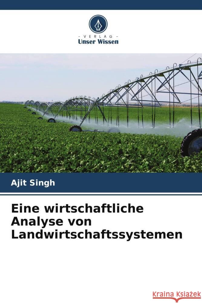 Eine wirtschaftliche Analyse von Landwirtschaftssystemen Singh, Ajit 9786209307386 Verlag Unser Wissen - książka