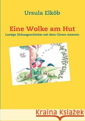 Eine Wolke am Hut: Lustige Zirkusgeschichte mit dem Clown Antonio Elköb, Ursula 9783837013351 Books on Demand - książka