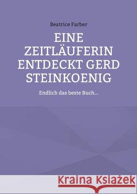 Eine Zeitläuferin entdeckt Gerd Steinkoenig: Endlich das beste Buch... Farber, Beatrice 9783755795674 Books on Demand - książka