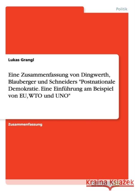 Eine Zusammenfassung von Dingwerth, Blauberger und Schneiders Postnationale Demokratie. Eine Einführung am Beispiel von EU, WTO und UNO Grangl, Lukas 9783668124400 Grin Verlag - książka