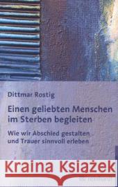 Einen geliebten Menschen im Sterben begleiten : Wie wir Abschied gestalten und Trauer sinnvoll erleben Rostig, Dittmar 9783497024698 Reinhardt, München - książka