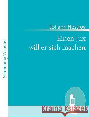 Einen Jux will er sich machen: Posse mit Gesang in vier Aufzügen Nestroy, Johann 9783843059244 Contumax Gmbh & Co. Kg - książka