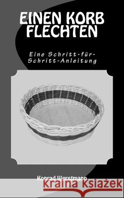 EINEN KORB FLECHTEN - Eine Schritt-für-Schritt-Anleitung Werstmann, Konrad 9781519487926 Createspace - książka