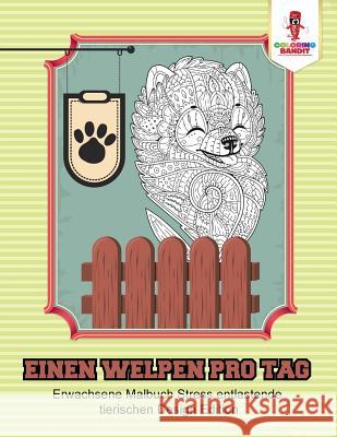 Einen Welpen pro Tag: Erwachsene Malbuch Stress entlastende tierischen Design Edition Coloring Bandit 9780228214564 Not Avail - książka