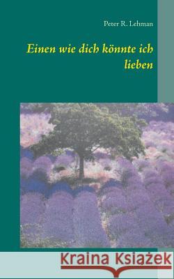 Einen wie dich könnte ich lieben Peter R Lehman 9783842330412 Books on Demand - książka