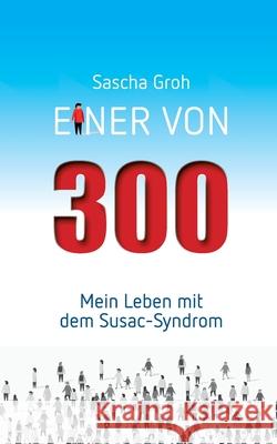 Einer von Dreihundert: Mein Leben mit dem Susac-Syndrom Groh, Sascha 9783750459403 Books on Demand - książka
