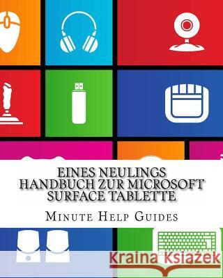 Eines Neulings Handbuch zur Microsoft Surface Tablette: Alles, was Sie über die Surface und Windows RT wissen müssen Minute Help Guides 9781481212427 Createspace - książka