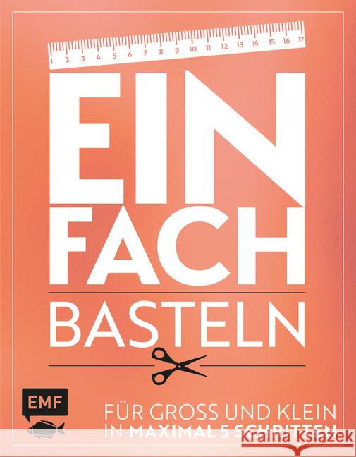 Einfach - Basteln : Für Groß und Klein - In maximal 5 Schritten Fugger, Daniela; Woehlk Appel, Verena; Lindemann, Swantje 9783863558093 Edition Michael Fischer - książka