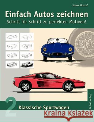 Einfach Autos zeichnen - Schritt für Schritt zu perfekten Motiven!: Band 2: Klassische Sportwagen Kintzel, Vasco 9783833000225 Books on Demand - książka