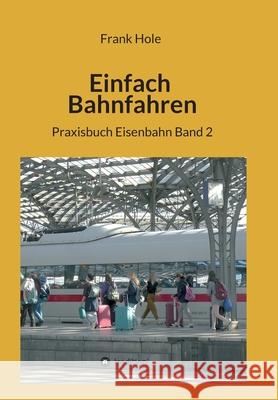 Einfach Bahnfahren: Praxisbuch Eisenbahn Band 2 Hole, Frank 9783347042155 Tredition Gmbh - książka