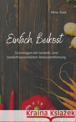 Einfach Beikost: Grundlagen der bedarfs- und bedürfnisorientierten Beikosteinführung Abel, Nina 9783752660500 Books on Demand - książka