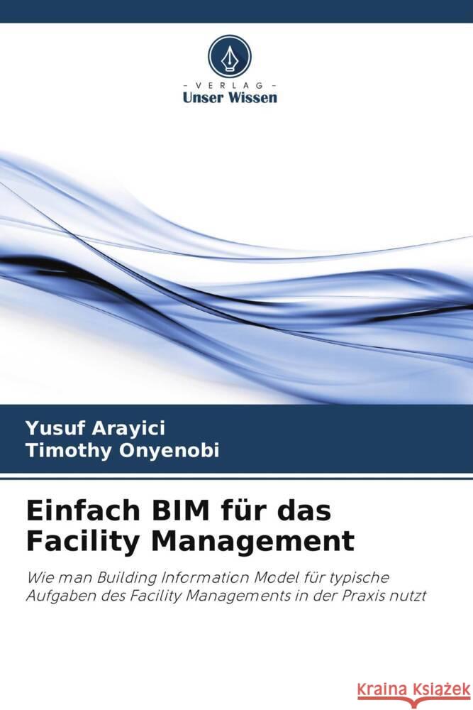 Einfach BIM f?r das Facility Management Yusuf Arayici Timothy Onyenobi 9786207980260 Verlag Unser Wissen - książka