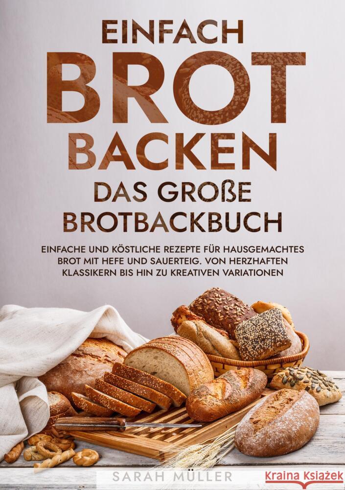 Einfach Brot Backen - Das gro?e Brotbackbuch: Einfache und k?stliche Rezepte f?r hausgemachtes Brot mit Hefe und Sauerteig. Von herzhaften Klassikern Sarah M?ller 9783347968547 Diy-Kochparadies Verlag - książka