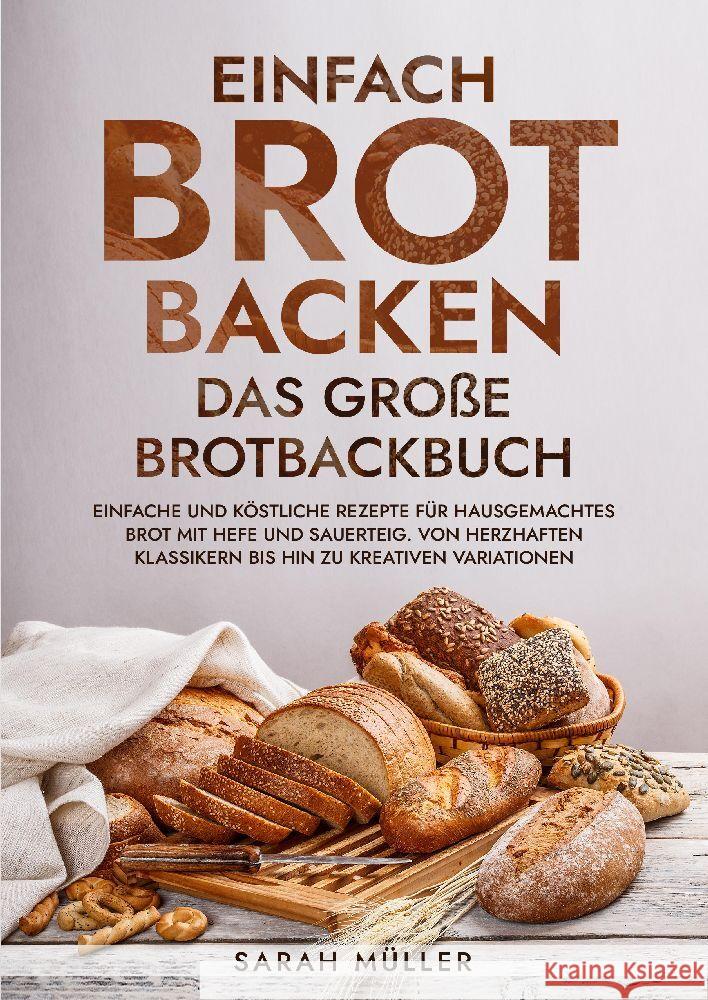Einfach Brot Backen - Das gro?e Brotbackbuch: Einfache und k?stliche Rezepte f?r hausgemachtes Brot mit Hefe und Sauerteig. Von herzhaften Klassikern Sarah M?ller 9783384187321 Diy-Kochparadies Verlag - książka