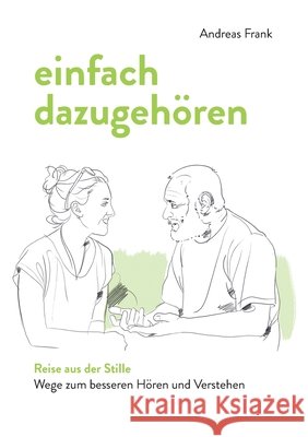 einfach dazugehören: Reise aus der Stille - Wege zum besseren Hören und Verstehen Frank, Andreas 9783750442283 Books on Demand - książka