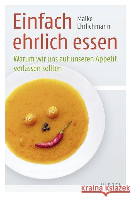 Einfach ehrlich essen : Warum wir uns auf unseren Appetit verlassen sollten Ehrlichmann, Maike 9783777626628 Hirzel, Stuttgart - książka