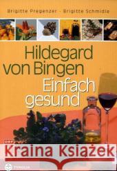 Einfach gesund : Ein Gesundheitsratgeber mit Sonderteil 'Hildegard-Apotheke für Einsteiger' Pregenzer, Brigitte Schmidle, Brigitte Karlinger, Felizitas  9783702227470 Tyrolia - książka