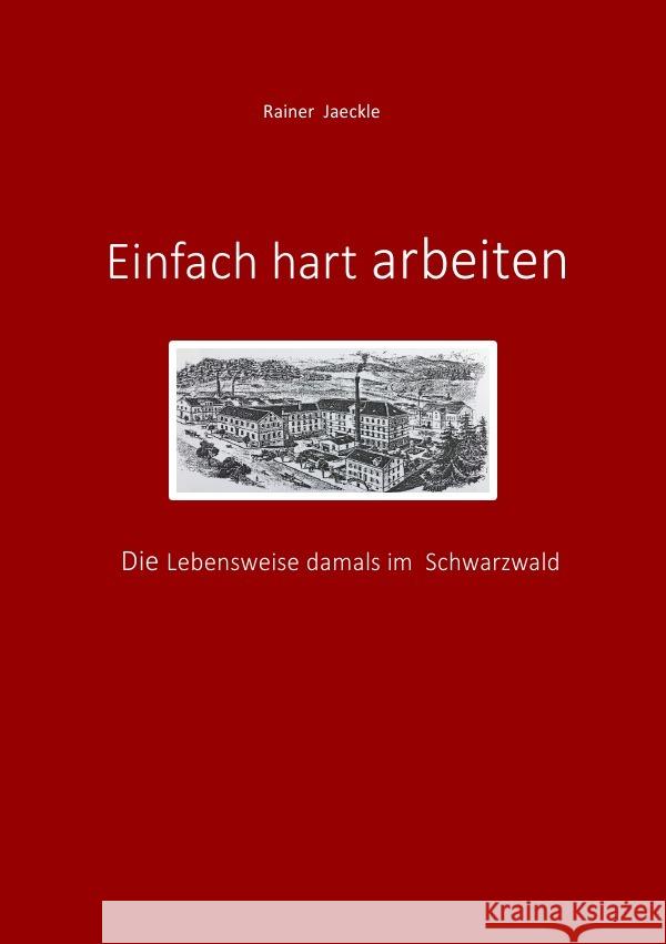 Einfach hart arbeiten : Die Lebensweise damals im Schwarzwald Jaeckle, Rainer 9783750263857 epubli - książka