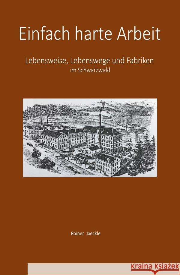 Einfach harte Arbeit : Lebensweise, Lebenswege und Fabriken Jaeckle, Rainer 9783750201996 epubli - książka