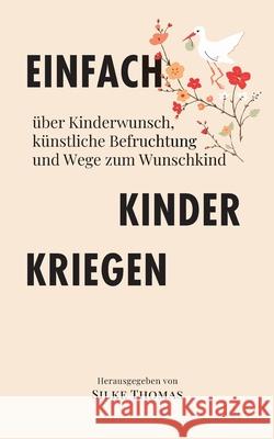 Einfach Kinder kriegen: ?ber Kinderwunsch, k?nstliche Befruchtung und Wege zum Wunschkind Silke Thomas 9783819284182 Bod - Books on Demand - książka