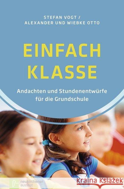 Einfach Klasse : Andachten und Stundenentwürfe für die Grundschule Vogt, Stefan; Otto, Alexander; Otto, Wiebke 9783761563656 Neukirchener Aussaat - książka