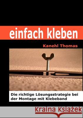 einfach kleben: Die richtige Lösungsstrategie bei der Montage mit Klebeband Thomas, Kanehl 9783842327597 Books on Demand - książka
