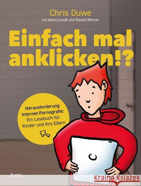 Einfach mal anklicken!? : Herausforderung Internet-Pornografie: Ein Lesebuch für Kinder und Eltern Duwe, Chris; Lundh, Alexis; Werner, Roland 9783038481669 fontis - Brunnen Basel - książka