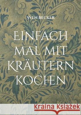 Einfach mal mit Kr?utern kochen Sven Becker 9783759704658 Bod - Books on Demand - książka