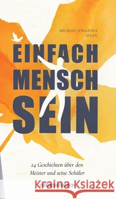 Einfach Mensch sein: 24 Kurzgeschichten über den Meister und seine Schüler Hahn, Michael-Johannes 9783347146921 Tredition Gmbh - książka