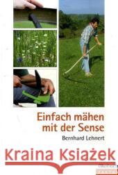 Einfach mähen mit der Sense Lehnert, Bernhard   9783936896343 Ökobuch Verlag u. Versand - książka