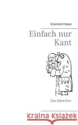Einfach nur Kant: Das Interview Haase, Eckehard 9783734785894 Books on Demand - książka