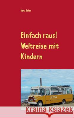 Einfach raus!: Weltreise mit Kindern Geier, Vera 9783738645637 Books on Demand - książka