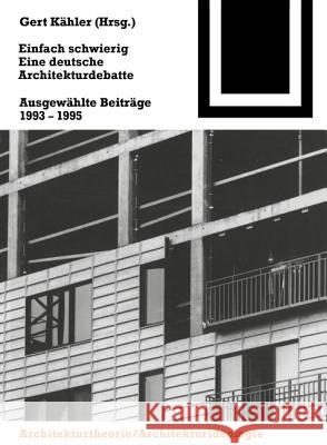 Einfach Schwierig. Eine Deutsche Architekturdebatte: Ausgewhlte Beitrge 1993-1995 Gert Kahler 9783764363796 Birkhauser Basel - książka