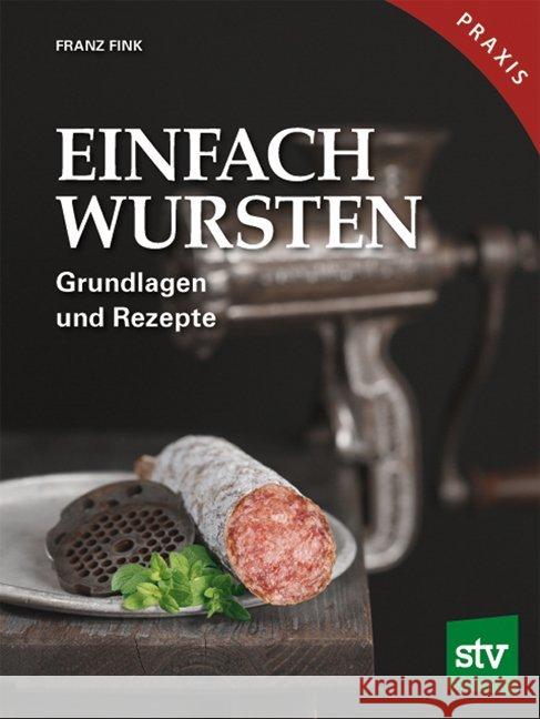 Einfach Wursten : Grundlagen und Rezepte Fink, Franz 9783702017583 Stocker - książka