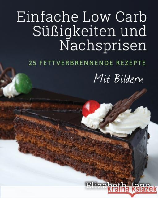 Einfache Low Carb Süßigkeiten und Nachspeisen: 25 Fettverbrennende Rezepte Jane, Elizabeth 9781999322571 Progressive Publishing - książka