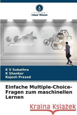 Einfache Multiple-Choice-Fragen zum maschinellen Lernen K. V. Subathra K. Shankar Rajesh Prasad 9786205878156 Verlag Unser Wissen - książka