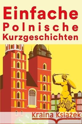 Einfache Polnisch Kurzgeschichten: Kurzgeschichten auf Polnisch für Anfänger Jan Kowalczyk 9798839611481 Independently Published - książka