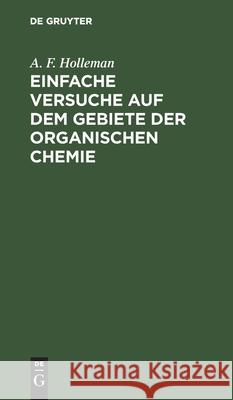 Einfache Versuche Auf Dem Gebiete Der Organischen Chemie: Eine Anleitung Für Studierende Lehrer an Höheren Schulen Und Seminaren Sowie Zum Selbstunterricht A F Holleman, Wilhelm Meigen 9783112382738 De Gruyter - książka