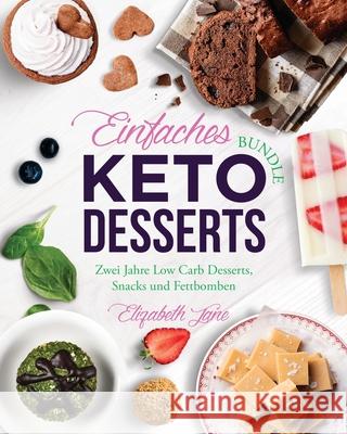 Einfaches Bundle Keto Desserts: Zwei Jahre Low Carb Desserts, Snack und Fettbomben Elizabeth Jane 9781953607041 Progressive Publishing - książka