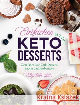 Einfaches Bundle Keto Desserts: Zwei Jahre Low Carb Desserts, Snacks und Fettbomben Elizabeth Jane 9781953607034 Progressive Publishing - książka